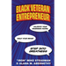 Black Veteran Entrepreneur: Validate Your Business Model, Build Your Brand, and Step Into Greatness