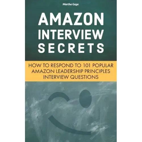 Amazon Interview Secrets: How to Respond to 101 Popular Amazon Leadership Principles Interview Questions