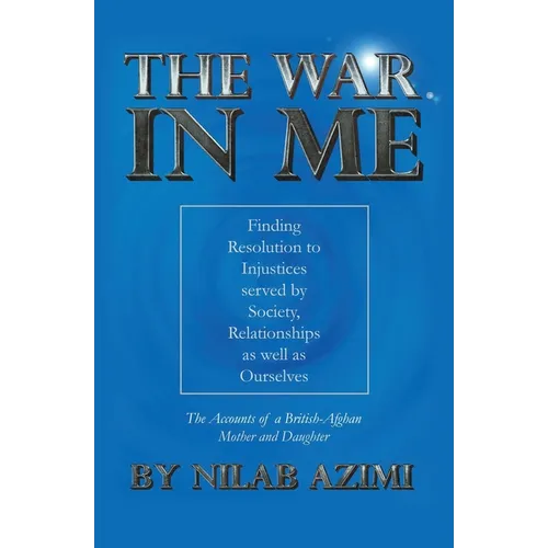 The War in Me: Finding Resolution to Injustices served by Society, Relationships as well as Ourselves: The Accounts of a British-Afghan Mother and Dau