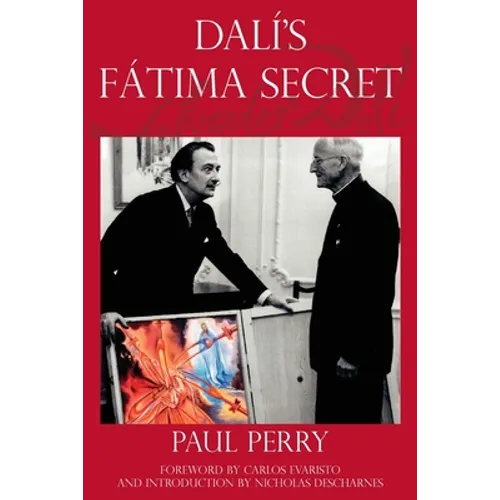 Dalí's Fátima Secret: A True Story of Salvador Dalí, the Apparitions of Fátima, and an American's Heavenly Inspiration from Hell