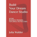 Build Your Dream Dance Studio: 60 Day Business Training For Dance Instructors