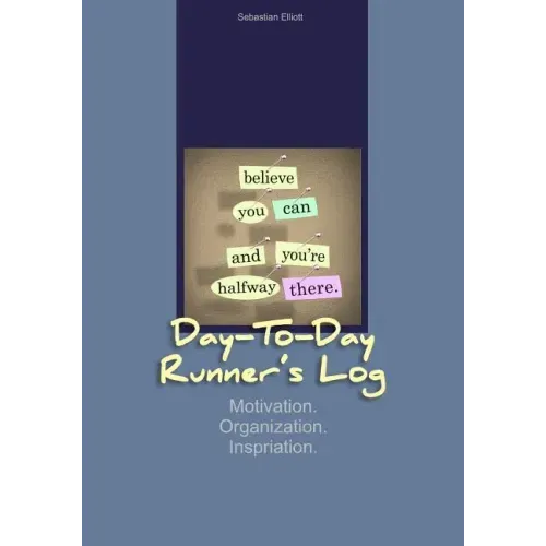 Day-to-Day Runner's Log: Motivation. Organization. Inspiration.