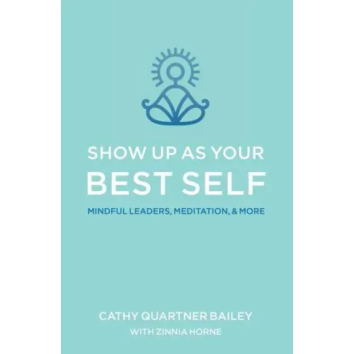 Show Up as Your Best Self: Mindful Leaders, Meditation, & More