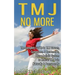 TMJ No More: The Complete Guide to TMJ Causes, Symptoms, & Treatments, Plus a Holistic System to Relieve TMJ Pain Naturally & Permanently
