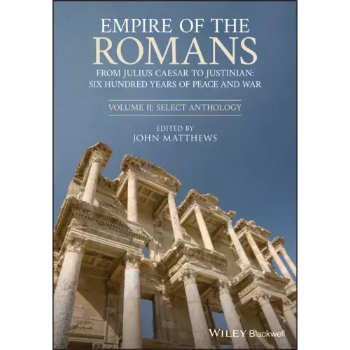 Empire of the Romans: From Julius Caesar to Justinian: Six Hundred Years of Peace and War, Volume II: Select Anthology