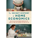 The Secret History of Home Economics: How Trailblazing Women Harnessed the Power of Home and Changed the Way We Live