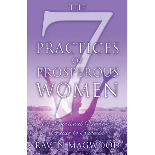 The 7 Practices of Prosperous Women: A Spiritual Woman's Guide to Success
