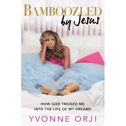 Bamboozled by Jesus: How God Tricked Me Into the Life of My Dreams