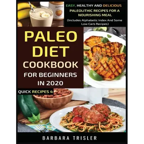 Paleo Diet Cookbook For Beginners In 2020: Easy, Healthy And Delicious Paleolithic Recipes For A Nourishing Meal (Includes Alphabetic Index And Some L
