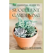 The Essential Guide to Succulent Gardening: A Beginner's Guide to Growing Succulent Plants Indoors and Outdoors