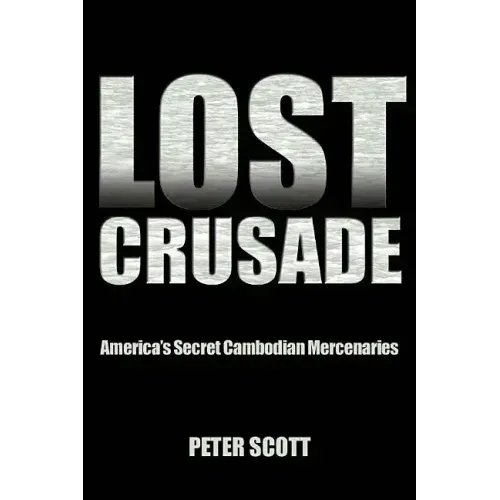 Lost Crusade: America's Secret Cambodian Mercenaries