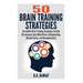 Brain Training Strategies: 50 Mind Power Strategies: Incredible Brain Training Strategies To Help You Increate Your Mind Power, Concentration, Me