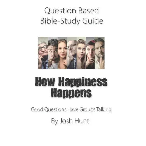 Question-based Bible Study Guide -- How Happiness Happens: Good Questions Have Groups Talking
