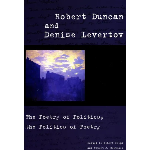 Robert Duncan and Denise Levertov: The Poetry of Politics, the Politics of Poetry