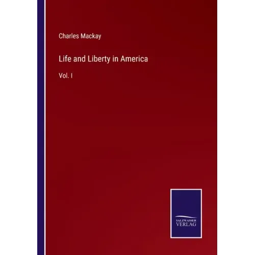 Life and Liberty in America: Vol. I