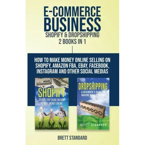 E-Commerce Business - Shopify & Dropshipping: 2 Books in 1: How to Make Money Online Selling on Shopify, Amazon FBA, eBay, Facebook, Instagram and Oth
