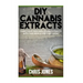 DIY Cannabis Extracts: Make Your Own Marijuana Extracts With This Simple and Easy Guide