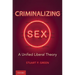 Criminalizing Sex: A Unified Liberal Theory