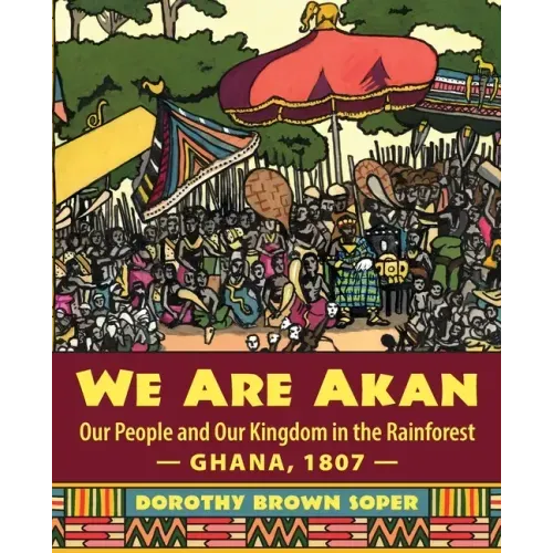We Are Akan: Our People and Our Kingdom in the Rainforest - Ghana, 1807 -