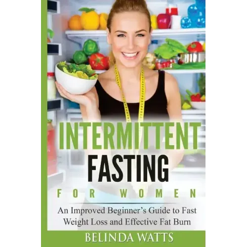 Intermittent Fasting For Women: An Improved Beginner's Guide to Fast Weight Loss and Effective Fat Burn