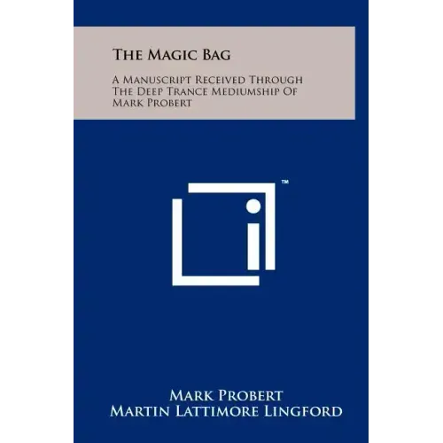The Magic Bag: A Manuscript Received Through The Deep Trance Mediumship Of Mark Probert