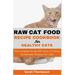 Raw Cat Food Recipe Cookbook: The Complete Guide With Easy To Follow Homemade Recipes For Cats