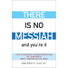 There Is No Messiah--And You're It: The Stunning Transformation of Judaism's Most Provocative Idea