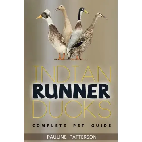 Indian Runner Ducks: The Complete Owners Guide