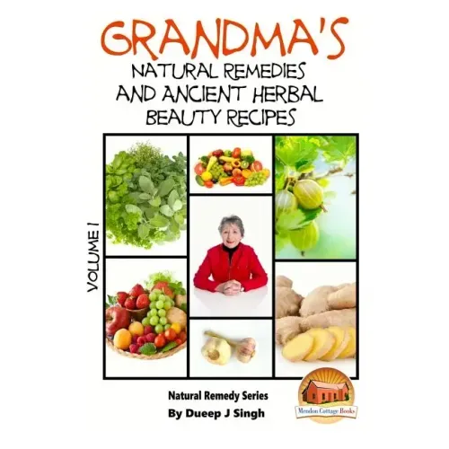 Grandma's Natural Remedies and Ancient Herbal Beauty Recipes Volume 1