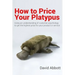 How to Price Your Platypus: Your guide to the strategy and tactics of pricing for profit; a handbook of pricing tools to maximise your price!