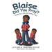 Blaise, Did You Pray?: Thank You, Lord, for Another Day!
