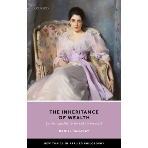 The Inheritance of Wealth: Justice, Equality, and the Right to Bequeath