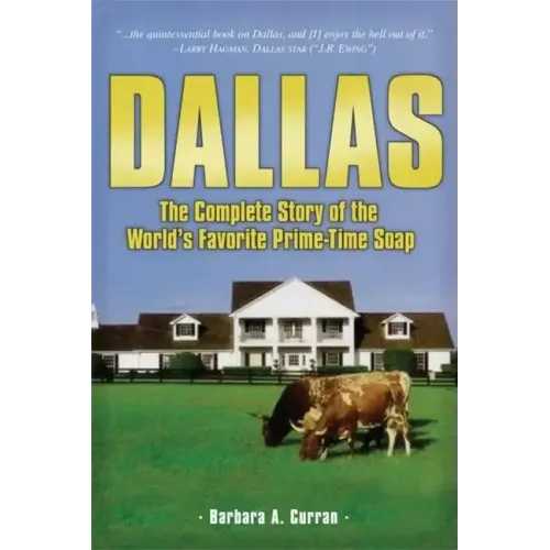 Dallas: The Complete Story of the World's Favorite Prime-Time Soap