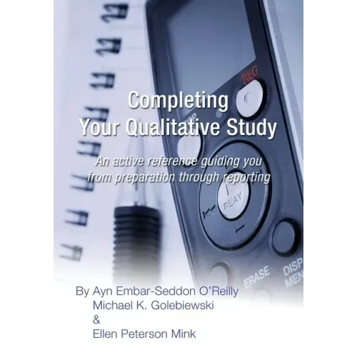 Completing Your Qualitative Study: An active reference guiding you from preparation through reporting