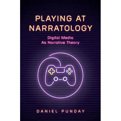 Playing at Narratology: Digital Media as Narrative Theory