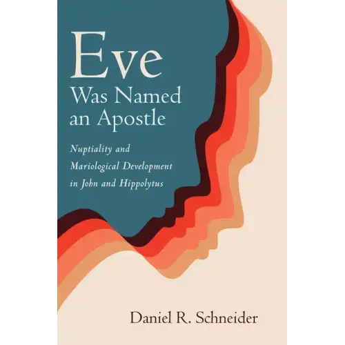 Eve Was Named an Apostle: Nuptiality and Mariological Development in John and Hippolytus