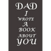 Dad I Wrote A Book About You: The perfect gift for your dad on Father's Day, Birthday and Christmas / Fill In The Blank Book With Prompts About What