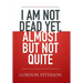 I am Not Dead Yet, Almost but Not Quite
