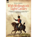 With Wellington's Light Cavalry - the experiences of an officer of the 16th Light Dragoons in the Peninsular and Waterloo campaigns of the Napoleonic