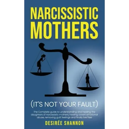 Narcissistic Mothers: The Complete Guide to Understanding and Healing the Daughters of Narcissistic Mothers, Healing Covert Emotional Abuse,