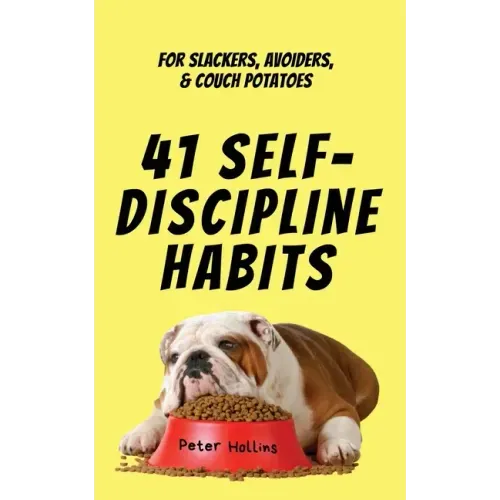 41 Self-Discipline Habits: For Slackers, Avoiders, & Couch Potatoes
