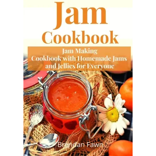 Jam Cookbook: Jam Making Cookbook with Homemade Jams and Jellies for Everyone