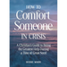 How to Comfort Someone in Crisis: A Christian's Guide to Being the Greatest Help During a Time of Great Need