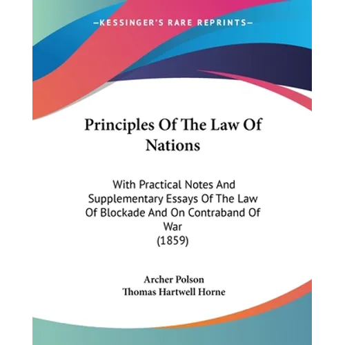 Principles Of The Law Of Nations: With Practical Notes And Supplementary Essays Of The Law Of Blockade And On Contraband Of War (1859)
