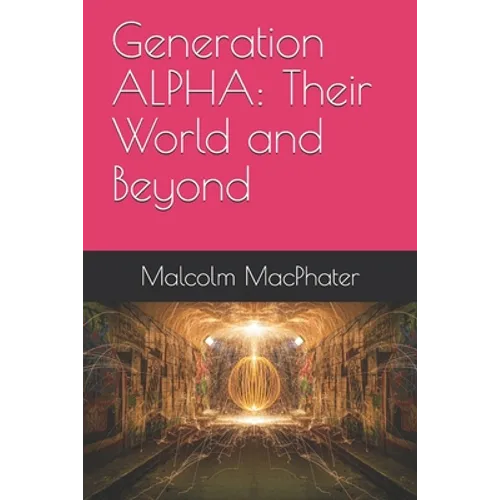 Generation ALPHA: Their World and Beyond