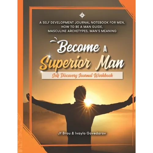 Become A Superior Man: Self Discovery Journal Workbook: A Self Development Journal Workbook For Men, How to be a Man Guide, Masculine Archety