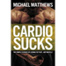 Cardio Sucks: The Simple Science of Losing Fat Fast...Not Muscle