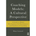 Coaching Models: A Cultural Perspective: A Guide to Model Development: for Practitioners and Students of Coaching