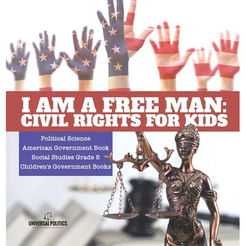 I am a Free Man: Civil Rights for Kids Political Science American Government Book Social Studies Grade 5 Children's Government Books