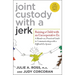 Joint Custody with a Jerk: Raising a Child with an Uncooperative Ex: A Hands-On, Practical Guide to Communicating with a Difficult Ex-Spouse